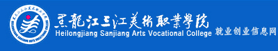 黑龙江三江美术职业学院就业创业信息网